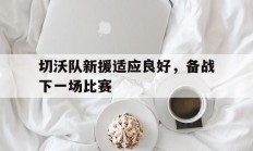 切沃队新援适应良好，备战下一场比赛